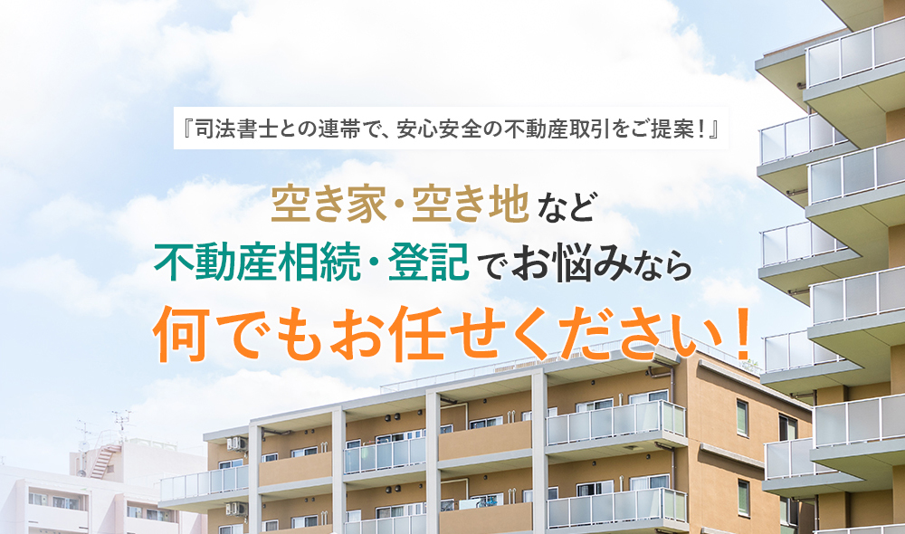 空き家・空き地など不動産相続・登記でお悩みなら何でもお任せください！